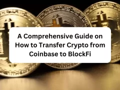 A Comprehensive Guide on How to Transfer Crypto from Coinbase to BlockFi